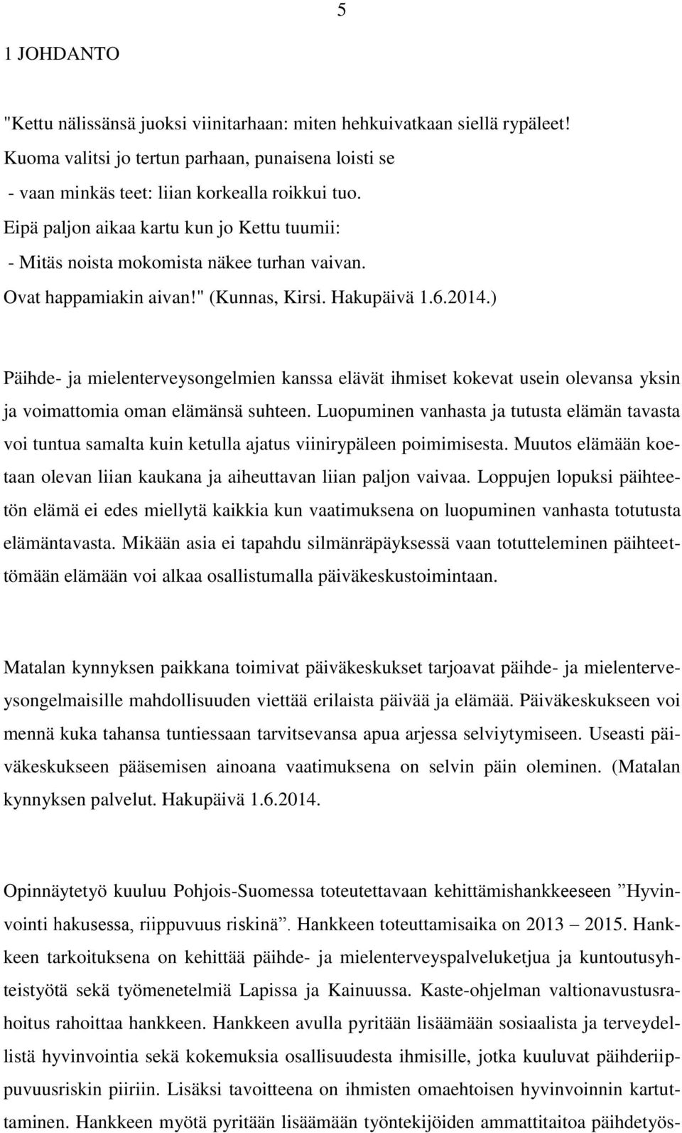 ) Päihde- ja mielenterveysongelmien kanssa elävät ihmiset kokevat usein olevansa yksin ja voimattomia oman elämänsä suhteen.