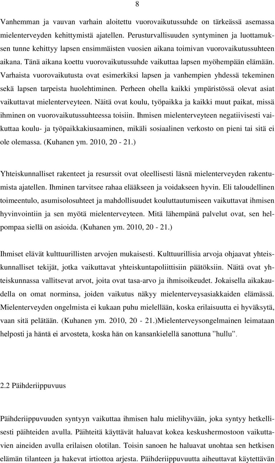 Tänä aikana koettu vuorovaikutussuhde vaikuttaa lapsen myöhempään elämään. Varhaista vuorovaikutusta ovat esimerkiksi lapsen ja vanhempien yhdessä tekeminen sekä lapsen tarpeista huolehtiminen.