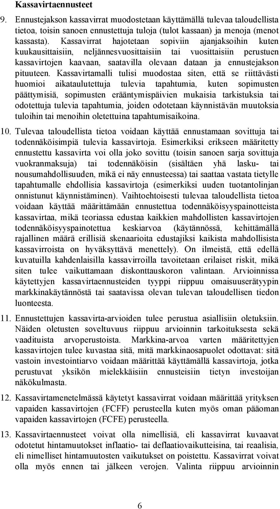 Kassavirtamalli tulisi muodostaa siten, että se riittävästi huomioi aikataulutettuja tulevia tapahtumia, kuten sopimusten päättymisiä, sopimusten erääntymispäivien mukaisia tarkistuksia tai