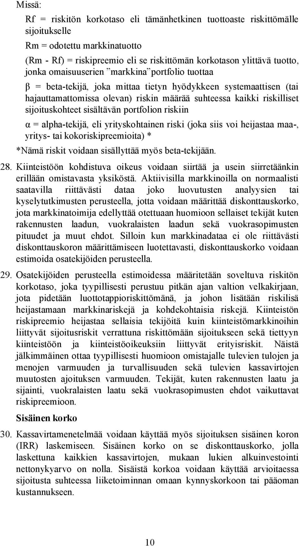 sisältävän portfolion riskiin = alpha-tekijä, eli yrityskohtainen riski (joka siis voi heijastaa maa-, yritys- tai kokoriskipreemioita) * *Nämä riskit voidaan sisällyttää myös beta-tekijään. 28.