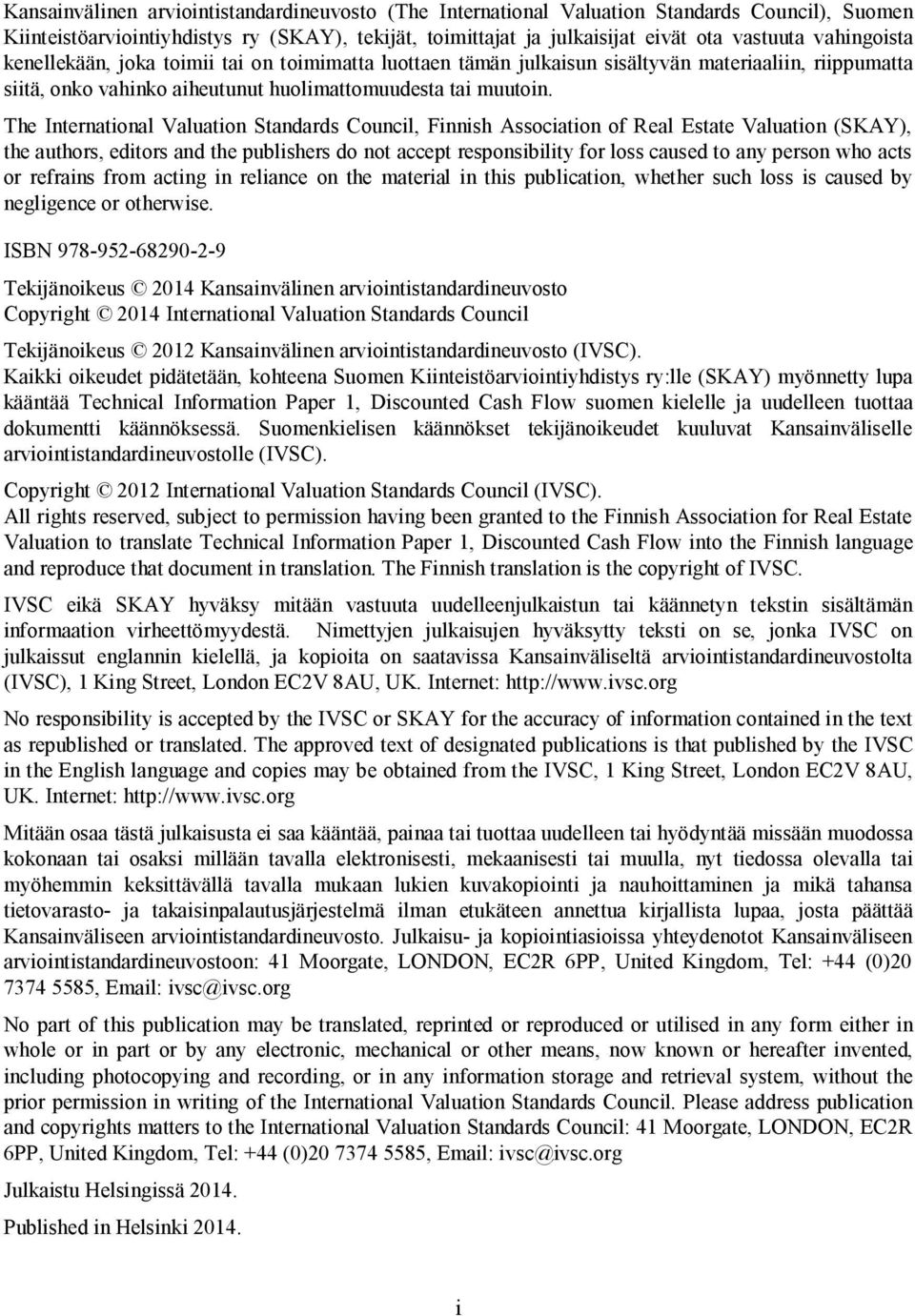 The International Valuation Standards Council, Finnish Association of Real Estate Valuation (SKAY), the authors, editors and the publishers do not accept responsibility for loss caused to any person