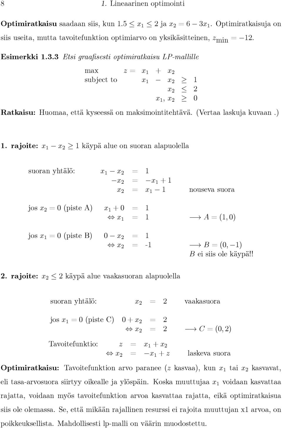 3 Etsi graafisesti optimiratkaisu LP-mallille max z = x 1 + x 2 subject to x 1 x 2 1 x 2 2 x 1,x 2 0 Ratkaisu: Huomaa, että kyseessä on maksimointitehtävä. (Vertaa laskuja kuvaan.) 1.