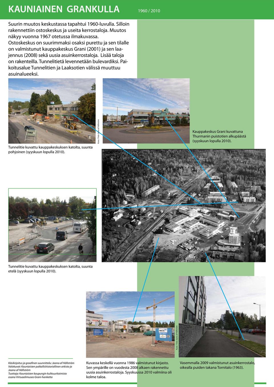 Tunnelitietä levennetään bulevardiksi. Paikoitusalue Tunnelitien ja Laaksotien välissä muuttuu asuinalueeksi. Tunnelitie kuvattu kauppakeskuksen katolta, suunta pohjoinen (syyskuun lopulla 2010).