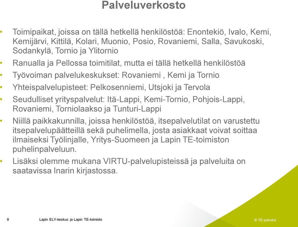 yrityspalvelut: Itä-Lappi, Kemi-Tornio, Pohjois-Lappi, Rovaniemi, Torniolaakso ja Tunturi-Lappi Niillä paikkakunnilla, joissa henkilöstöä, itsepalvelutilat on varustettu itsepalvelupäätteillä sekä