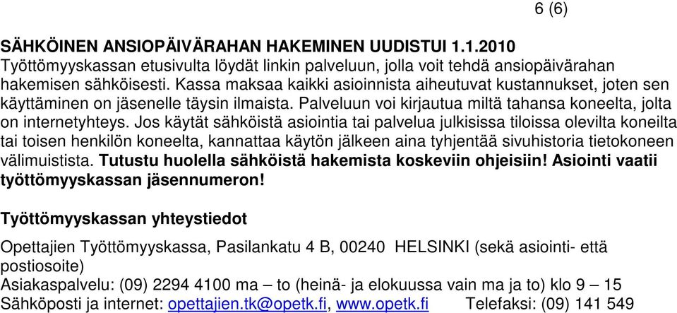 Jos käytät sähköistä asiointia tai palvelua julkisissa tiloissa olevilta koneilta tai toisen henkilön koneelta, kannattaa käytön jälkeen aina tyhjentää sivuhistoria tietokoneen välimuistista.