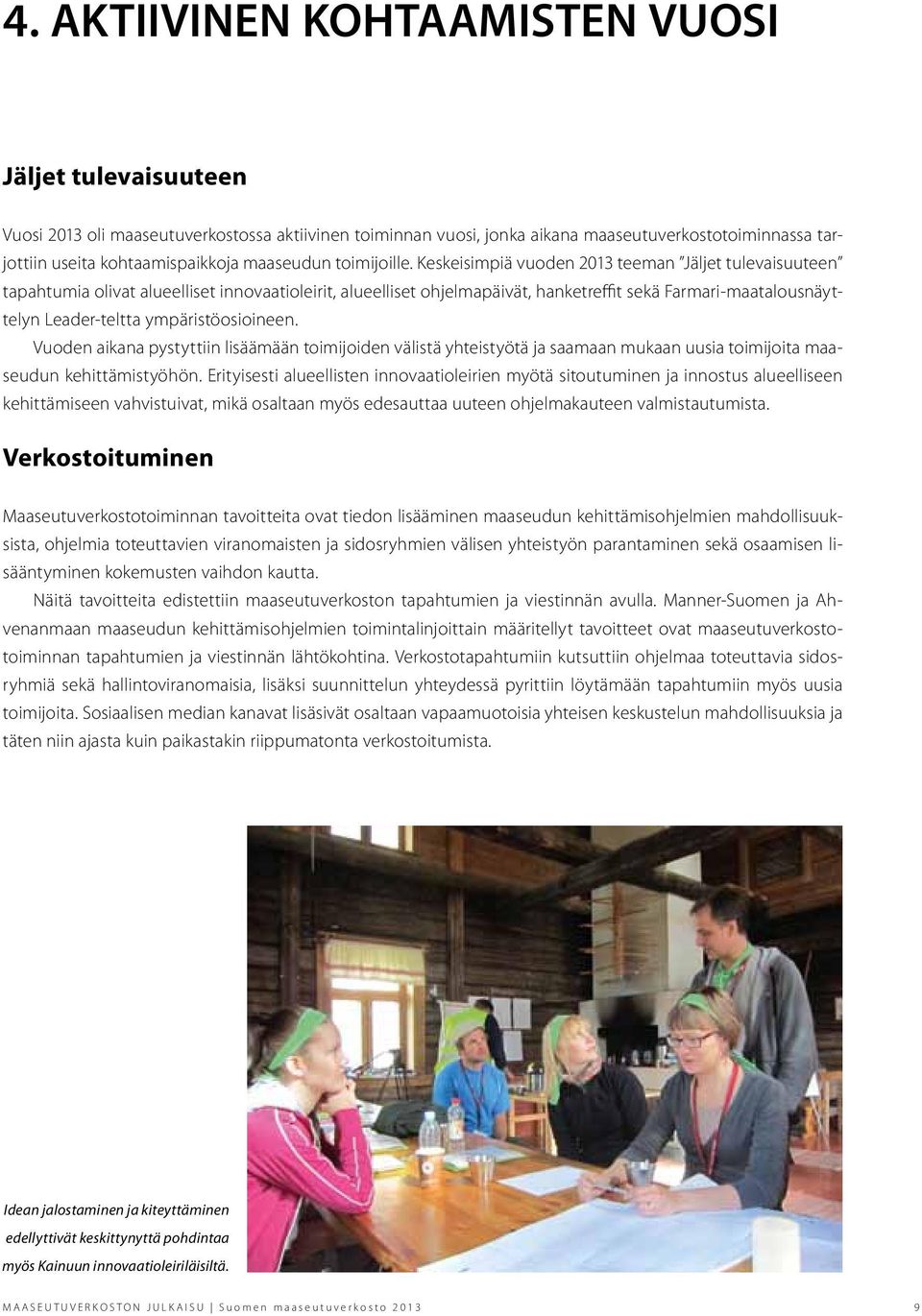 Keskeisimpiä vuoden 2013 teeman Jäljet tulevaisuuteen tapahtumia olivat alueelliset innovaatioleirit, alueelliset ohjelmapäivät, hanketreffit sekä Farmari-maatalousnäyttelyn Leader-teltta