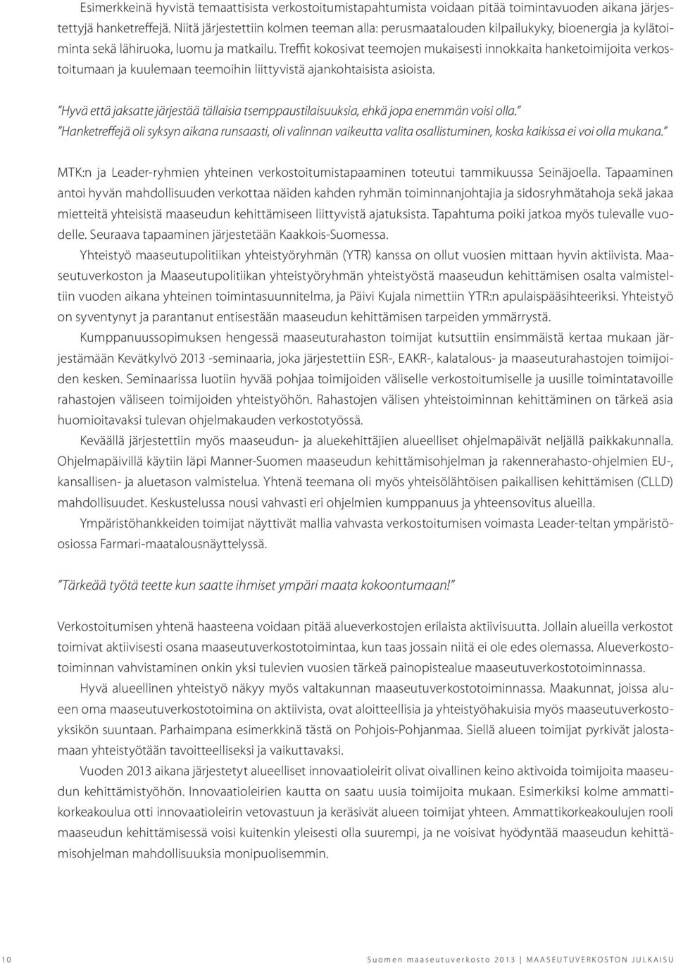 Treffit kokosivat teemojen mukaisesti innokkaita hanketoimijoita verkostoitumaan ja kuulemaan teemoihin liittyvistä ajankohtaisista asioista.