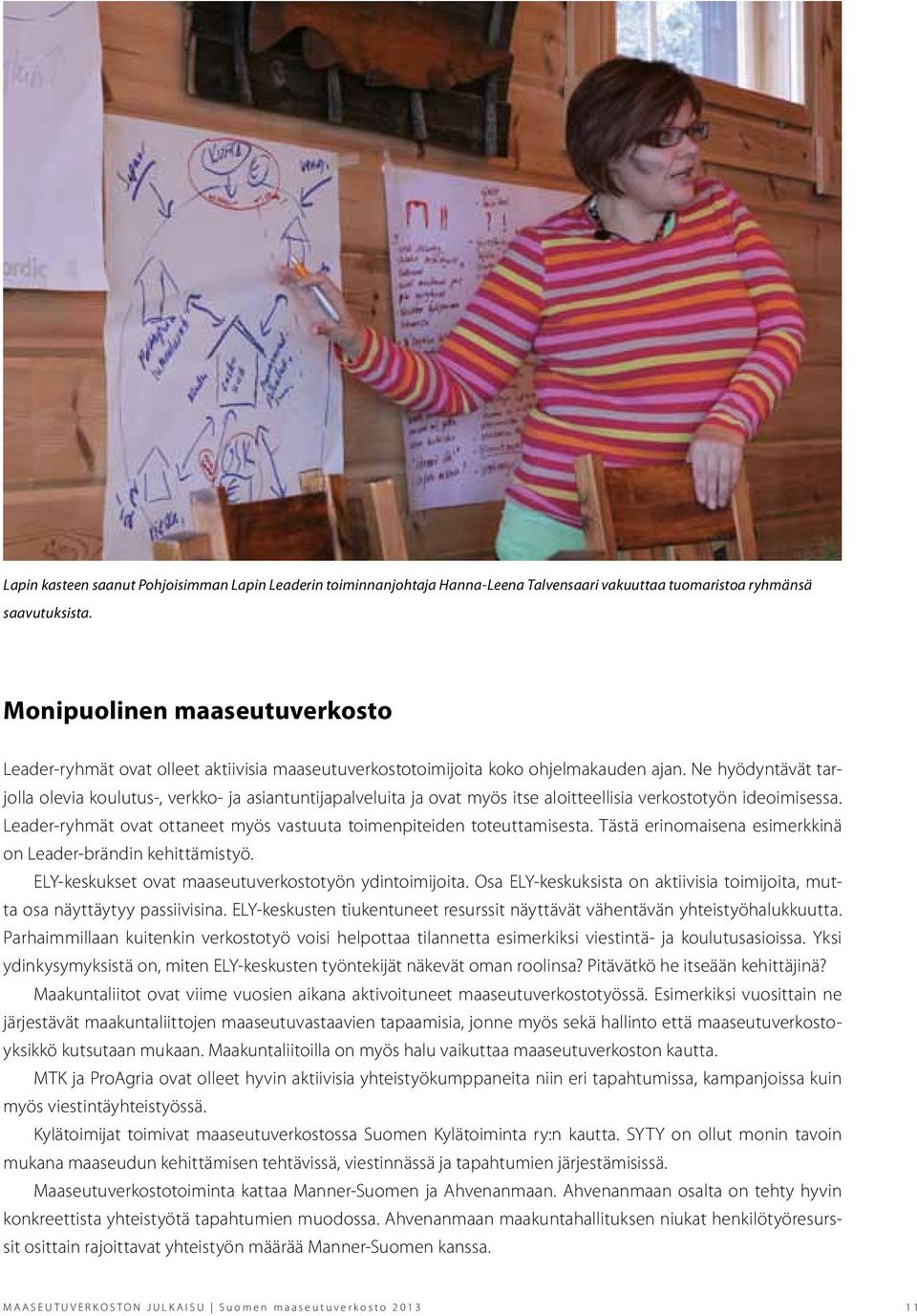 Ne hyödyntävät tarjolla olevia koulutus-, verkko- ja asiantuntijapalveluita ja ovat myös itse aloitteellisia verkostotyön ideoimisessa.