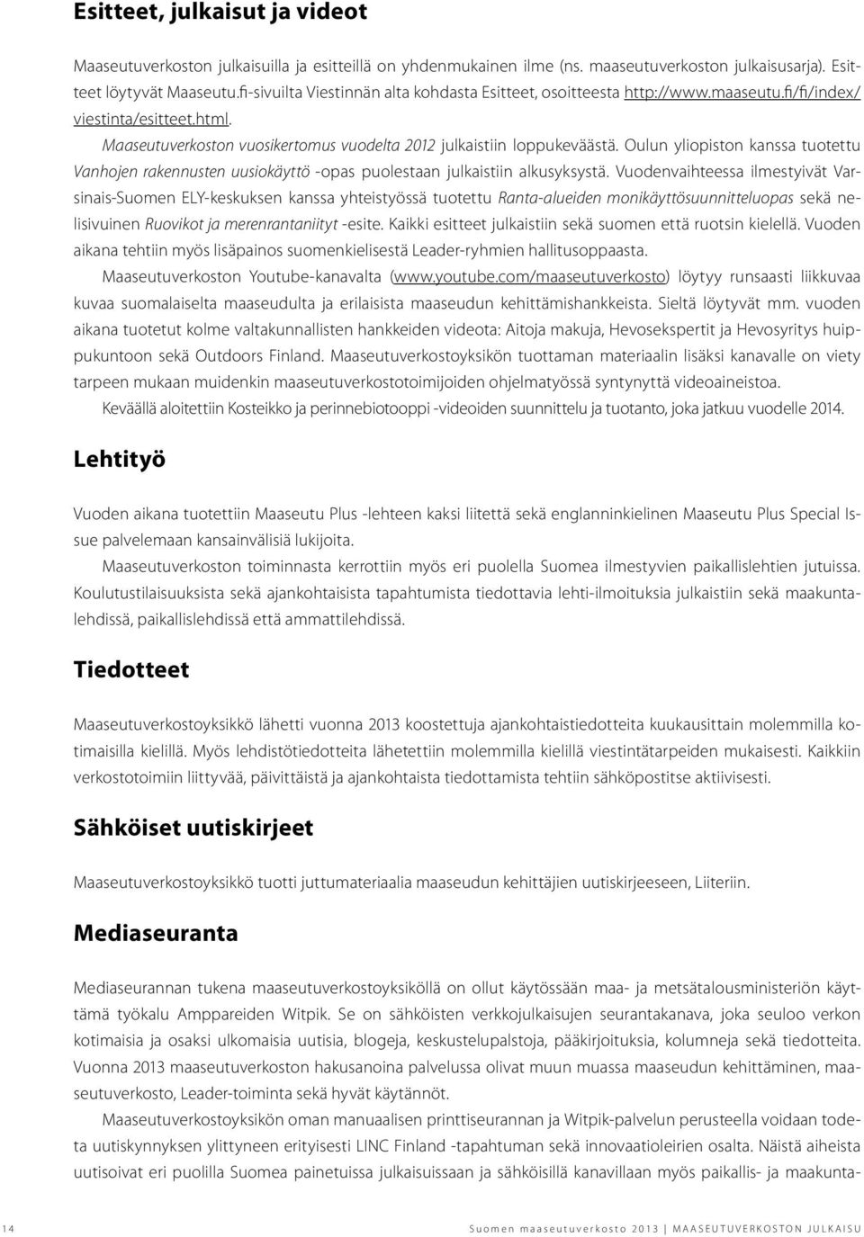 Oulun yliopiston kanssa tuotettu Vanhojen rakennusten uusiokäyttö -opas puolestaan julkaistiin alkusyksystä.