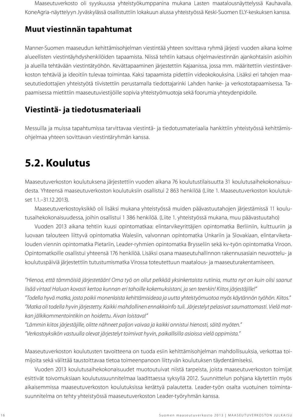 Muut viestinnän tapahtumat Manner-Suomen maaseudun kehittämisohjelman viestintää yhteen sovittava ryhmä järjesti vuoden aikana kolme alueellisten viestintäyhdyshenkilöiden tapaamista.