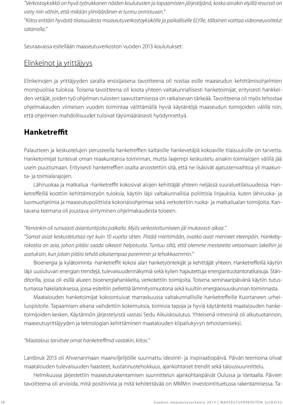 Seuraavassa esitellään maaseutuverkoston vuoden 2013 koulutukset: Elinkeinot ja yrittäjyys Elinkeinojen ja yrittäjyyden saralta ensisijaisena tavoitteena oli nostaa esille maaseudun