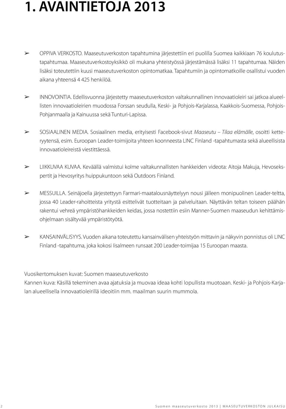 Tapahtumiin ja opintomatkoille osallistui vuoden aikana yhteensä 4 425 henkilöä. INNOVOINTIA.