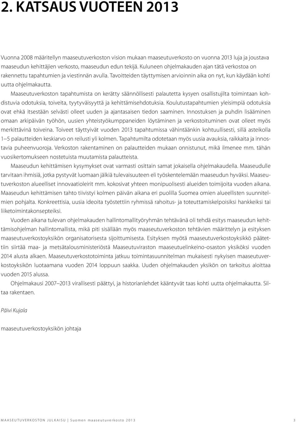 Maaseutuverkoston tapahtumista on kerätty säännöllisesti palautetta kysyen osallistujilta toimintaan kohdistuvia odotuksia, toiveita, tyytyväisyyttä ja kehittämisehdotuksia.