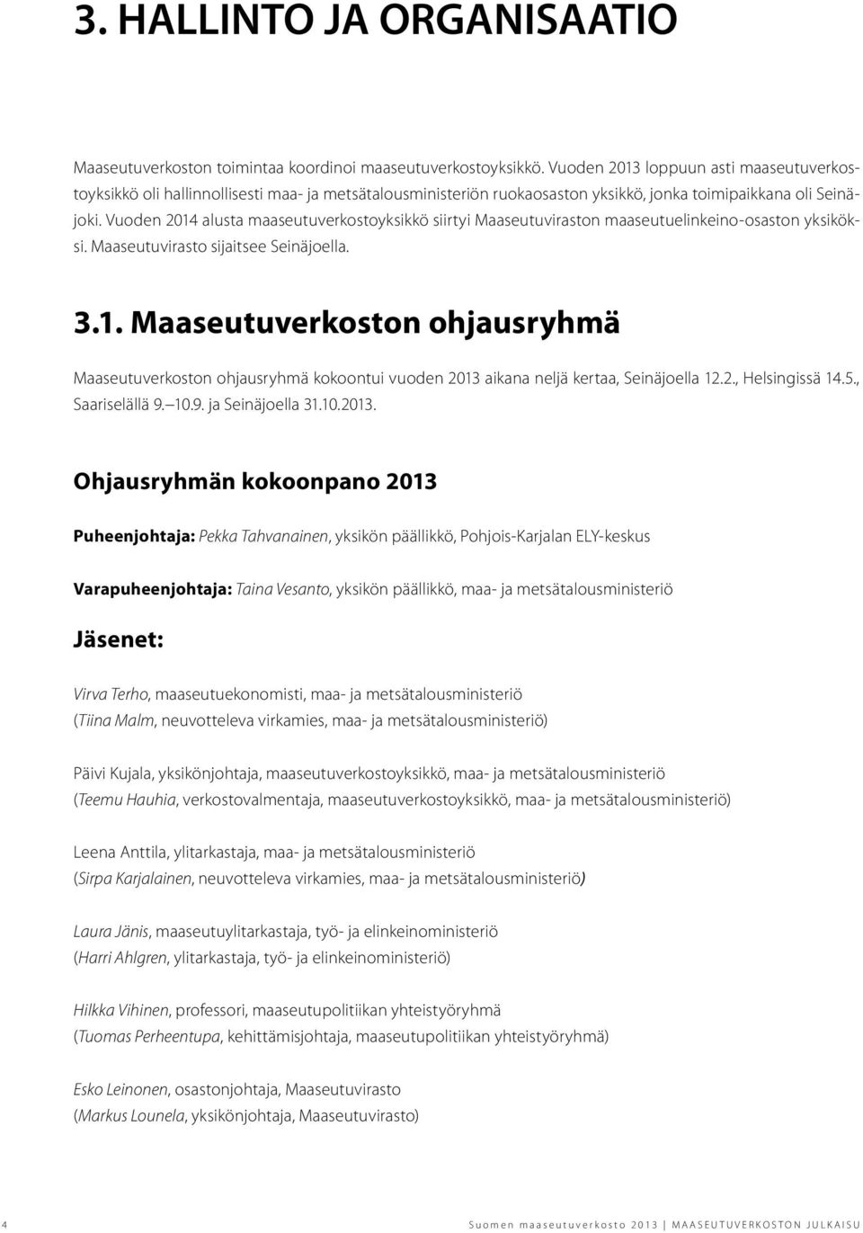 Vuoden 2014 alusta maaseutuverkostoyksikkö siirtyi Maaseutuviraston maaseutuelinkeino-osaston yksiköksi. Maaseutuvirasto sijaitsee Seinäjoella. 3.1. Maaseutuverkoston ohjausryhmä Maaseutuverkoston ohjausryhmä kokoontui vuoden 2013 aikana neljä kertaa, Seinäjoella 12.