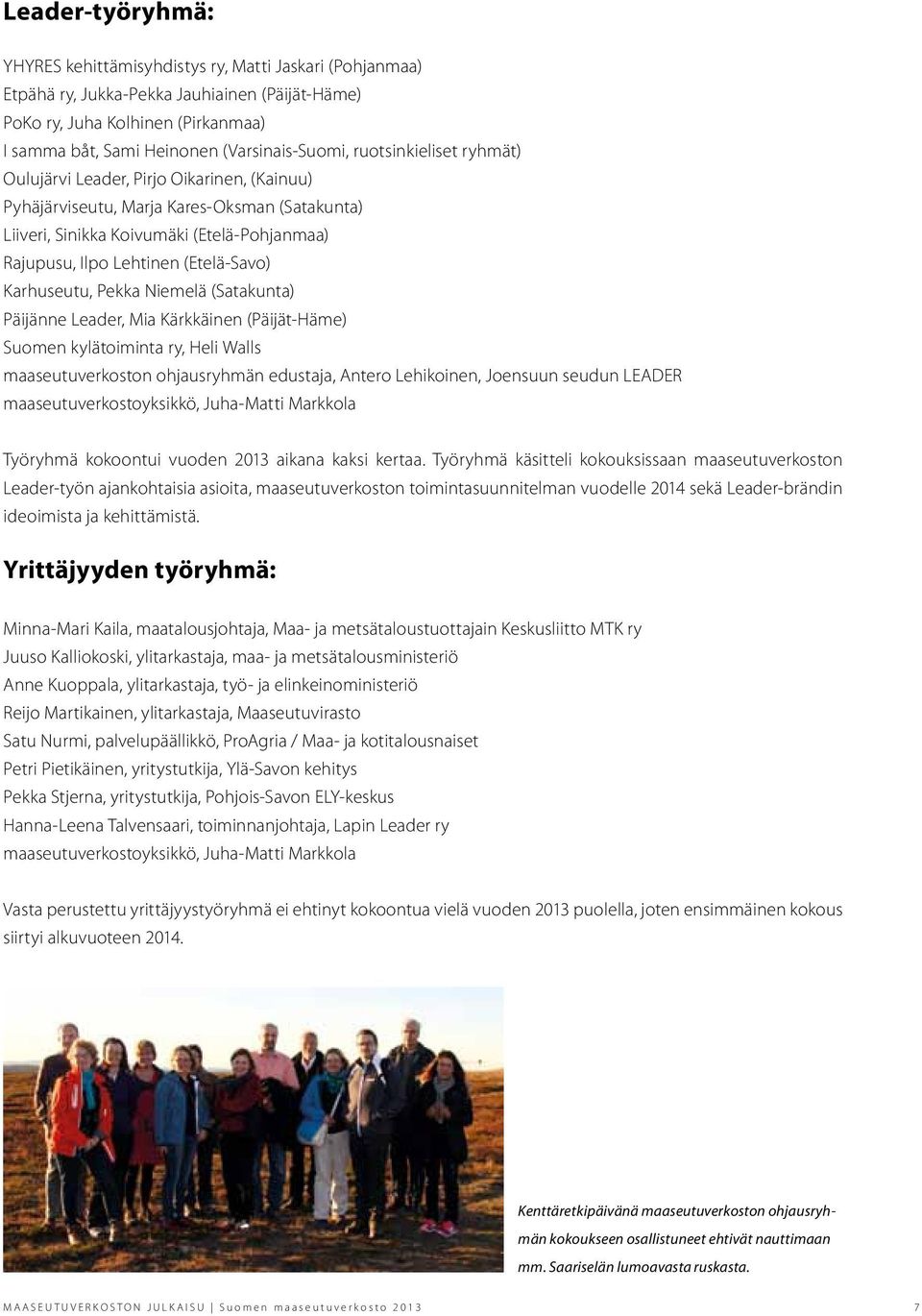 Lehtinen (Etelä-Savo) Karhuseutu, Pekka Niemelä (Satakunta) Päijänne Leader, Mia Kärkkäinen (Päijät-Häme) Suomen kylätoiminta ry, Heli Walls maaseutuverkoston ohjausryhmän edustaja, Antero