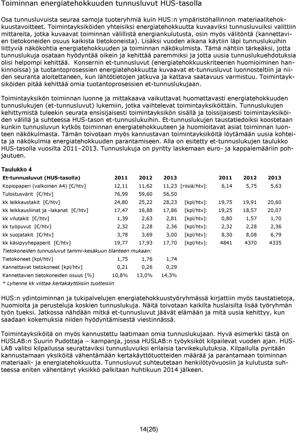 osuus kaikista tietokoneista). Lisäksi vuoden aikana käytiin läpi tunnuslukuihin liittyviä näkökohtia energiatehokkuuden ja toiminnan näkökulmista.