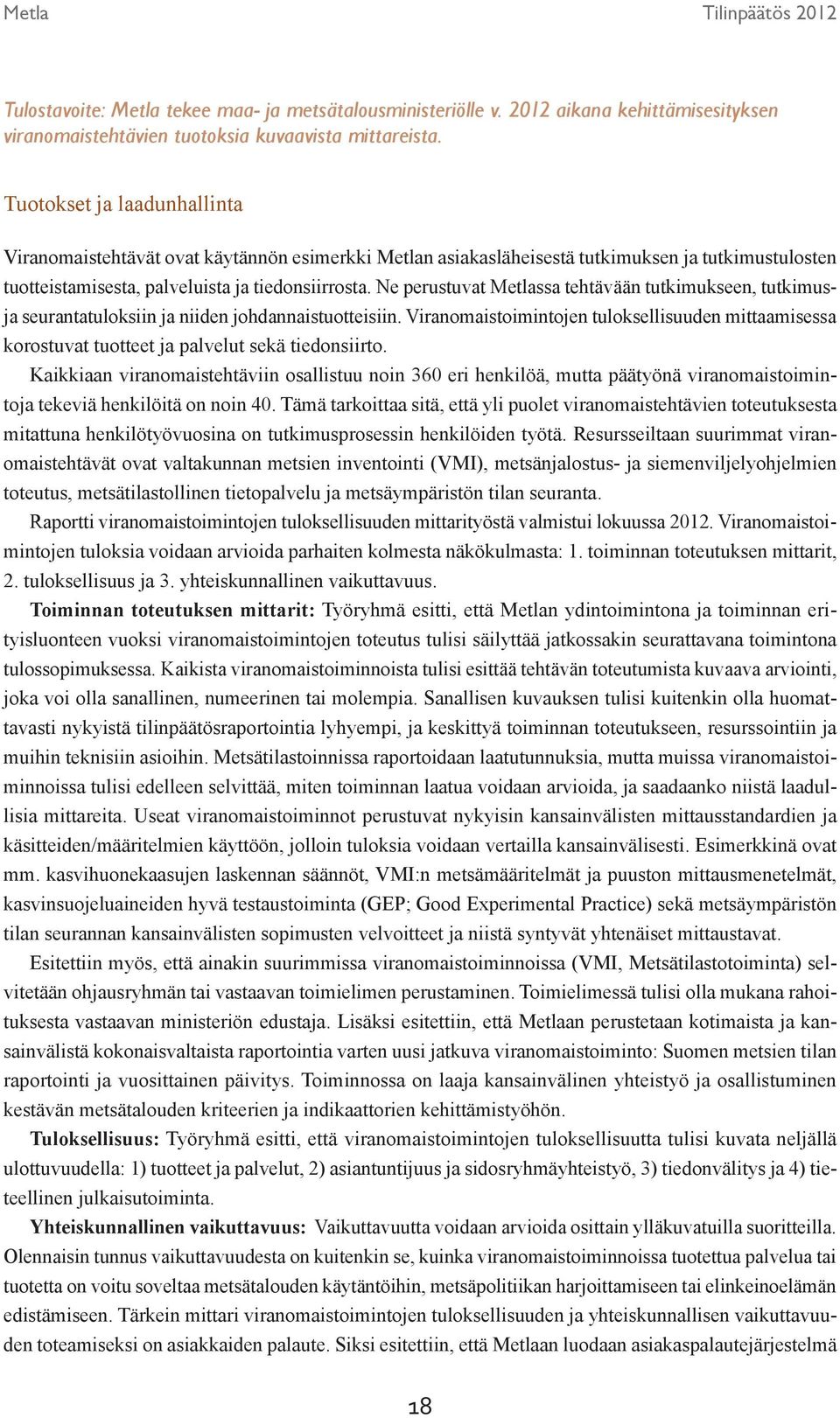 Ne perustuvat Metlassa tehtävään tutkimukseen, tutkimusja seurantatuloksiin ja niiden johdannaistuotteisiin.