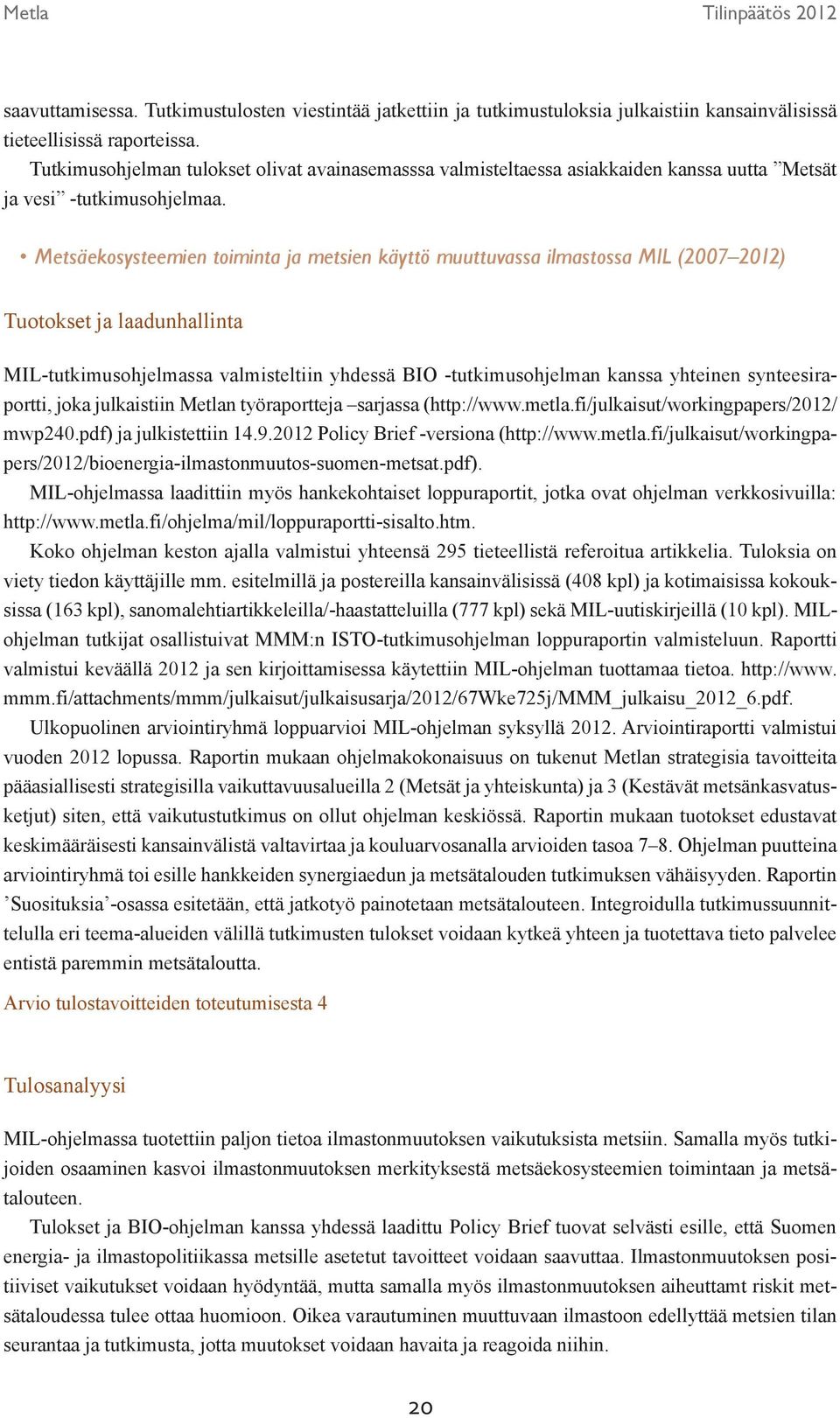 Metsäekosysteemien toiminta ja metsien käyttö muuttuvassa ilmastossa MIL (2007 2012) MIL-tutkimusohjelmassa valmisteltiin yhdessä BIO -tutkimusohjelman kanssa yhteinen synteesiraportti, joka
