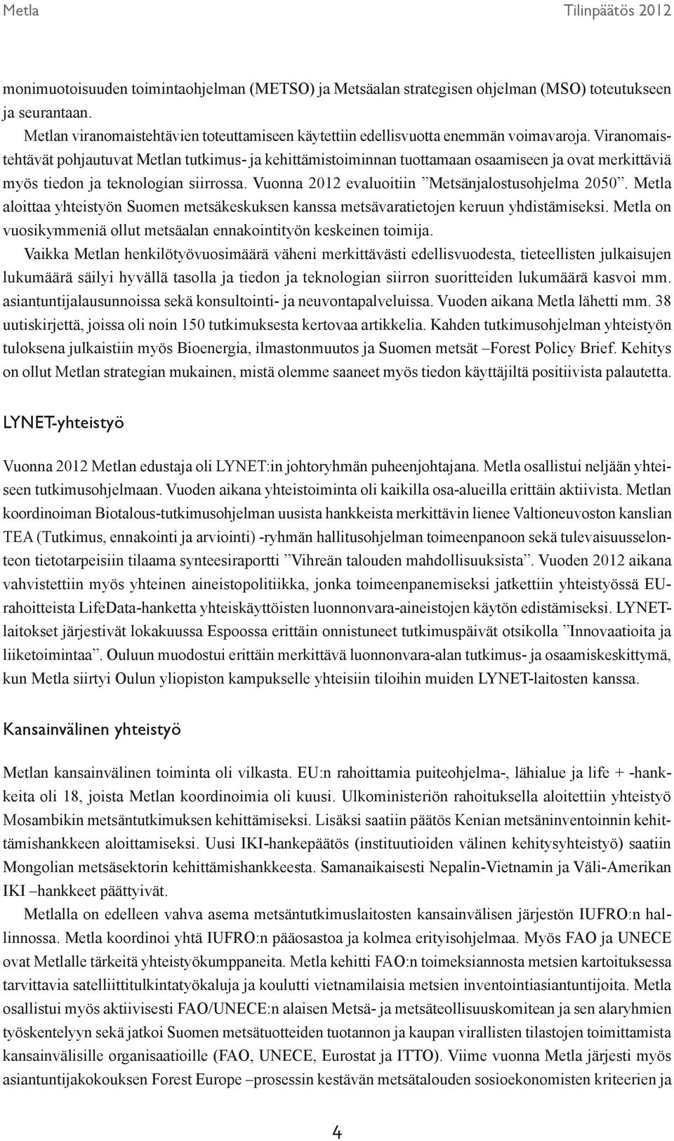 Vuonna 2012 evaluoitiin Metsänjalostusohjelma 2050. Metla aloittaa yhteistyön Suomen metsäkeskuksen kanssa metsävaratietojen keruun yhdistämiseksi.