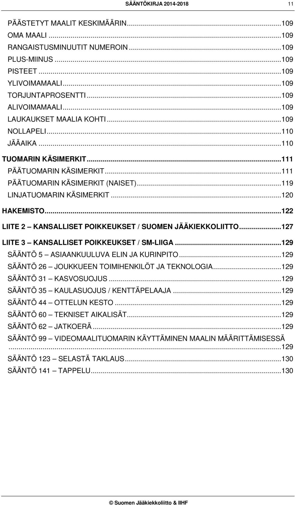 .. 119 LINJATUOMARIN KÄSIMERKIT... 120 HAKEMISTO... 122 LIITE 2 KANSALLISET POIKKEUKSET / SUOMEN JÄÄKIEKKOLIITTO... 127 LIITE 3 KANSALLISET POIKKEUKSET / SM-LIIGA.