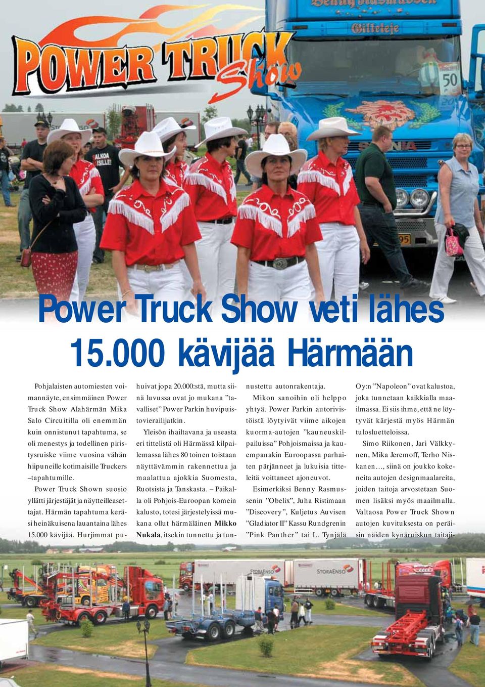 piristysruiske viime vuosina vähän hiipuneille kotimaisille Truckers tapahtumille. Power Truck Shown suosio yllätti järjestäjät ja näytteilleasettajat.