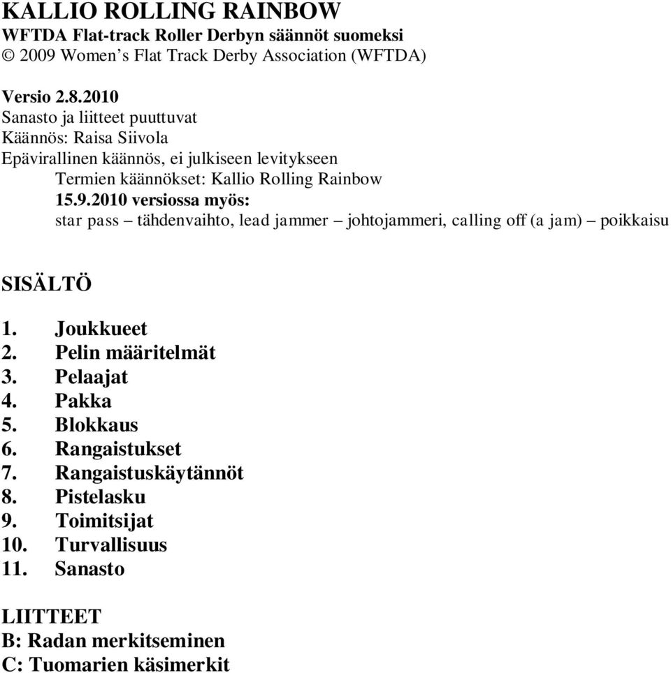 2010 versiossa myös: star pass tähdenvaihto, lead jammer johtojammeri, calling off (a jam) poikkaisu SISÄLTÖ 1. Joukkueet 2. Pelin määritelmät 3.