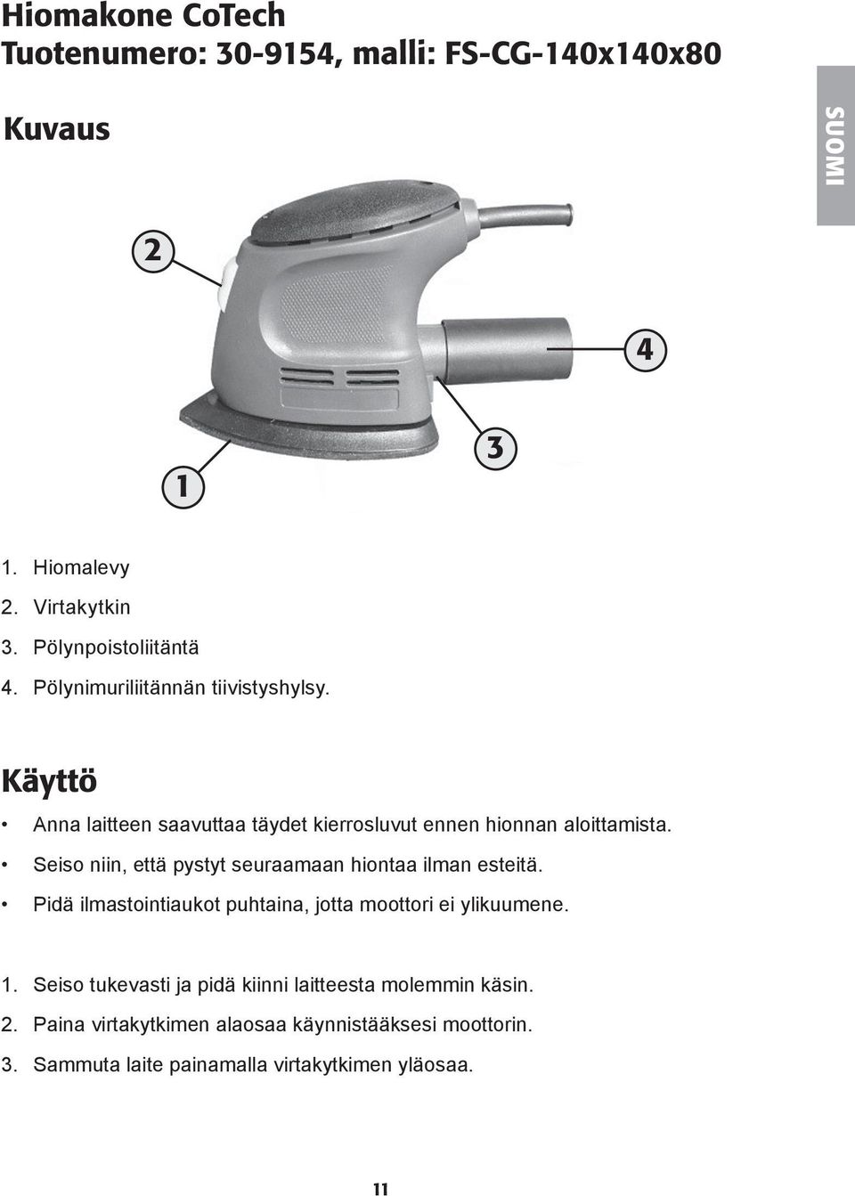 Seiso niin, että pystyt seuraamaan hiontaa ilman esteitä. Pidä ilmastointiaukot puhtaina, jotta moottori ei ylikuumene. 1.