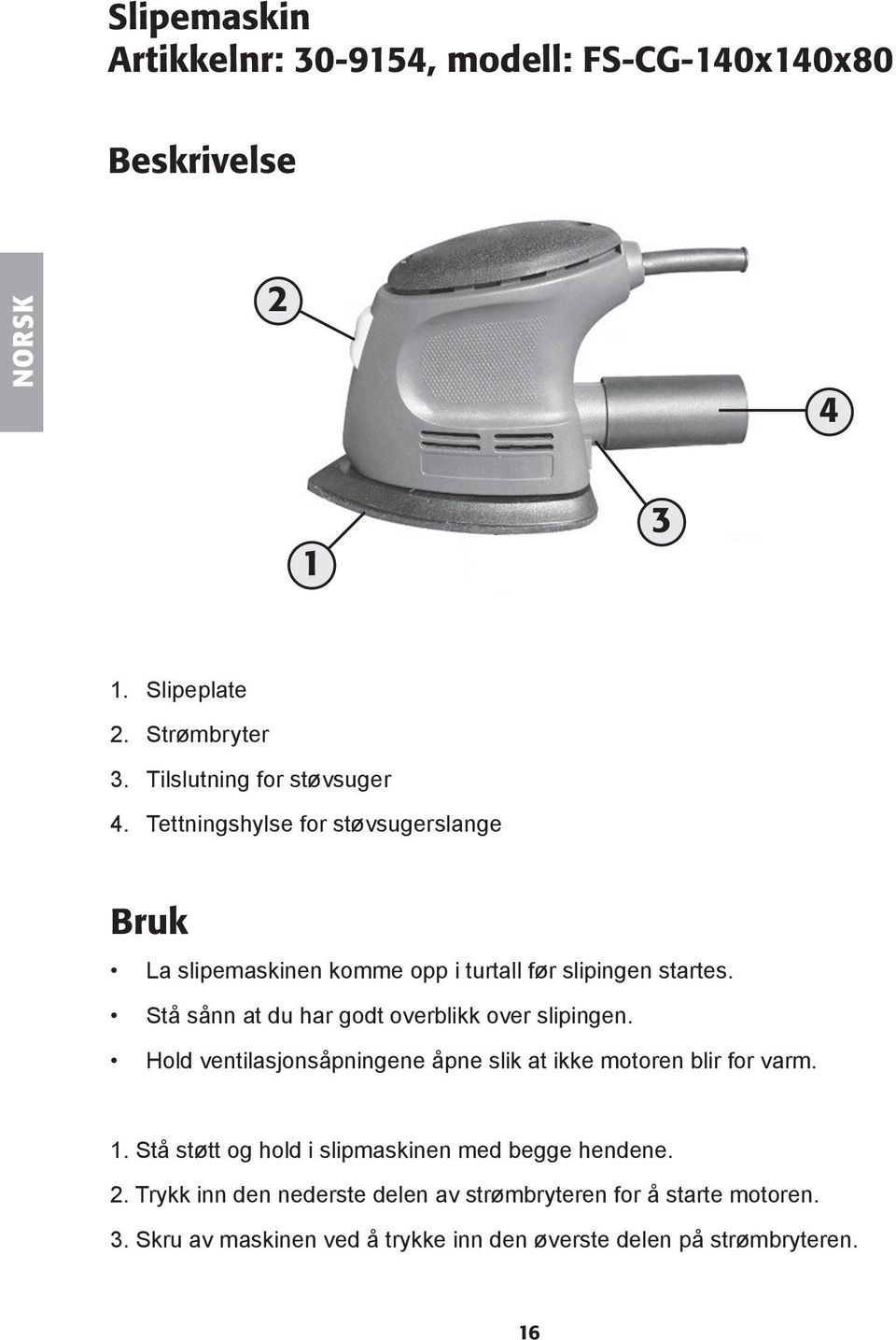 Stå sånn at du har godt overblikk over slipingen. Hold ventilasjonsåpningene åpne slik at ikke motoren blir for varm. 1.