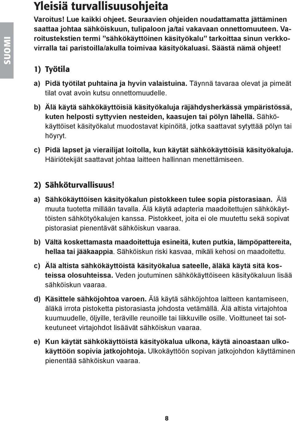 1) Työtila a) Pidä työtilat puhtaina ja hyvin valaistuina. Täynnä tavaraa olevat ja pimeät tilat ovat avoin kutsu onnettomuudelle.