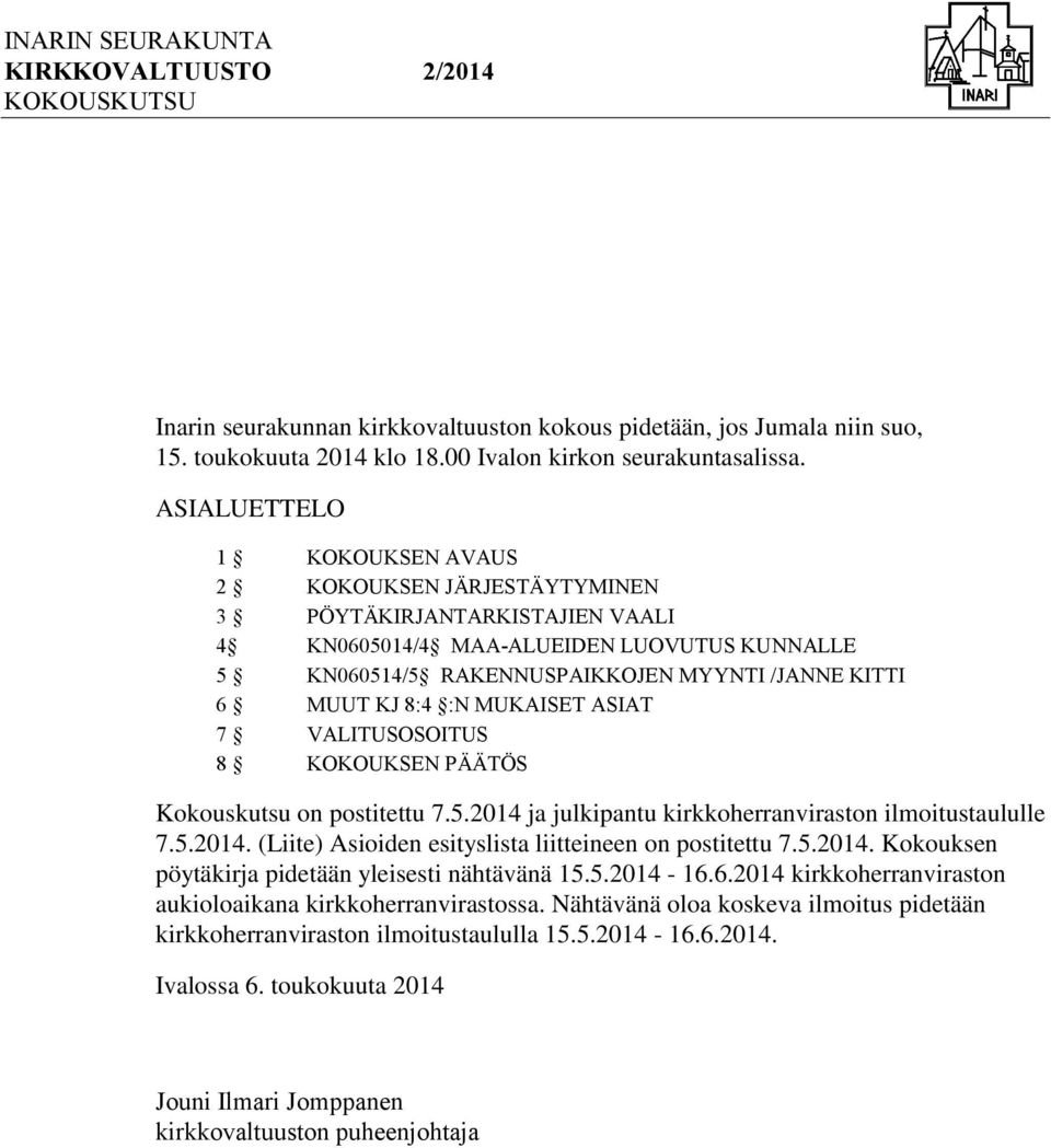 MUKAISET ASIAT 7 VALITUSOSOITUS 8 KOKOUKSEN PÄÄTÖS Kokouskutsu on postitettu 7.5.2014 ja julkipantu kirkkoherranviraston ilmoitustaululle 7.5.2014. (Liite) Asioiden esityslista liitteineen on postitettu 7.