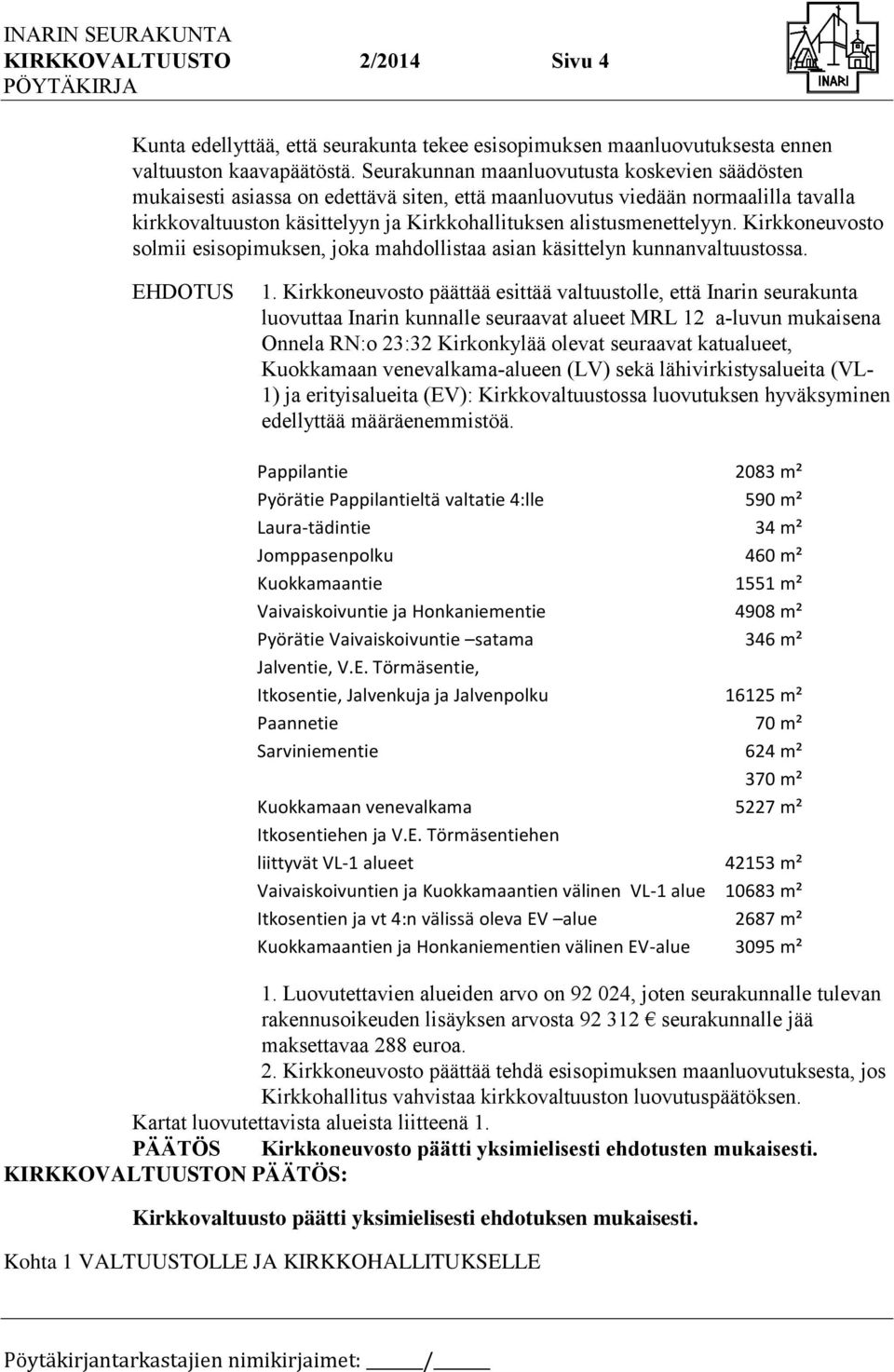 Kirkkoneuvosto solmii esisopimuksen, joka mahdollistaa asian käsittelyn kunnanvaltuustossa. EHDOTUS 1.