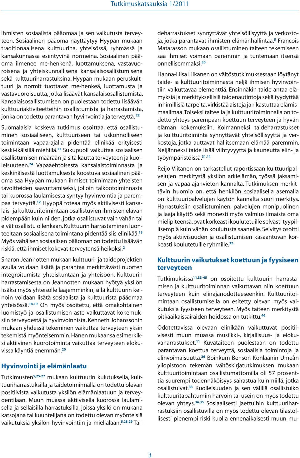 Hyypän mukaan peruskulttuuri ja normit tuottavat me-henkeä, luottamusta ja vastavuoroisuutta, jotka lisäävät kansalaisosallistumista.
