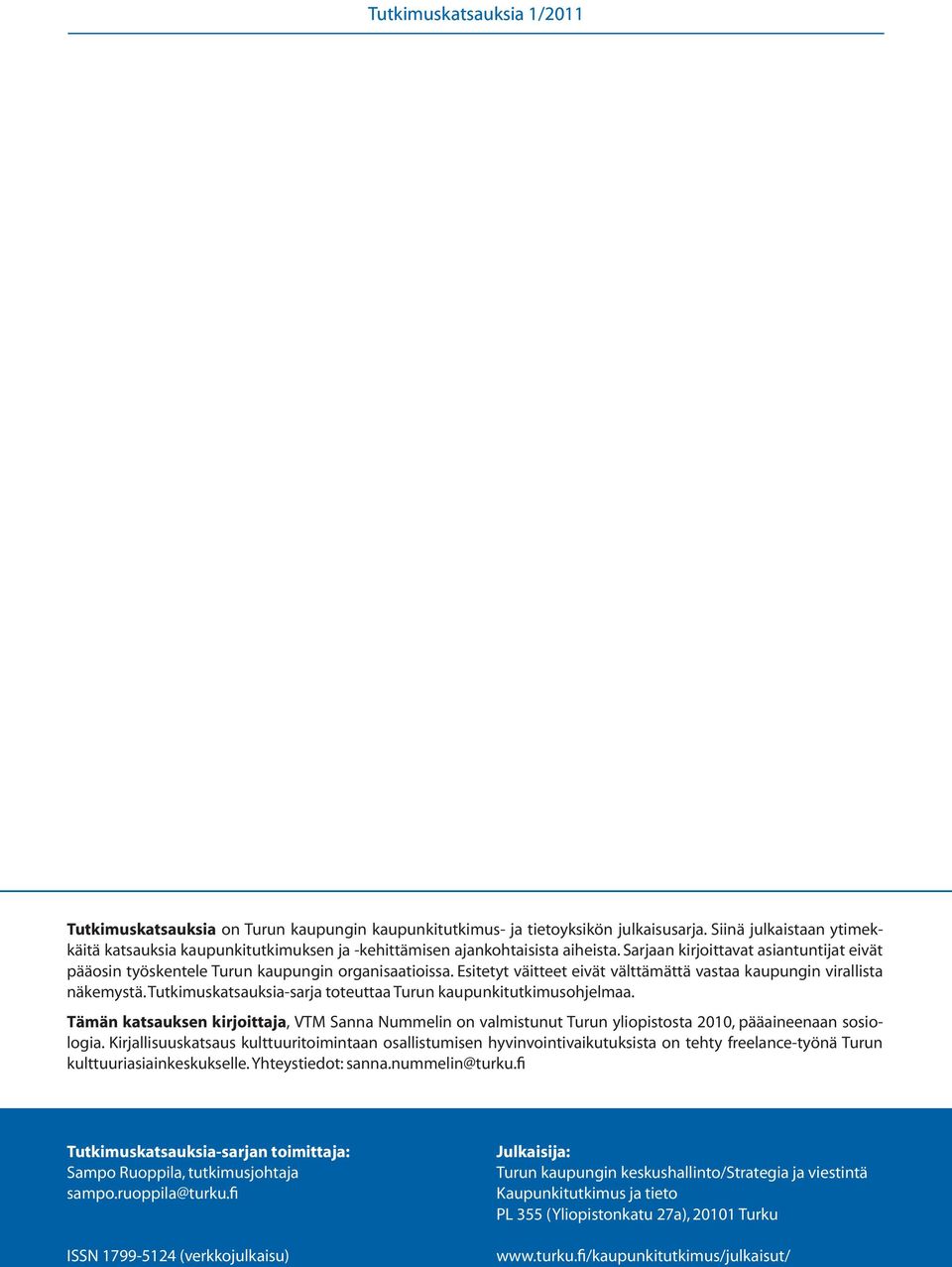 Tutkimuskatsauksia-sarja toteuttaa Turun kaupunkitutkimusohjelmaa. Tämän katsauksen kirjoittaja, VTM Sanna Nummelin on valmistunut Turun yliopistosta 2010, pääaineenaan sosiologia.