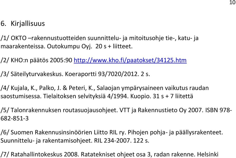 Tielaitoksen selvityksiä 4/1994. Kuopio. 31 s + 7 liitettä /5/ Talonrakennuksen routasuojausohjeet. VTT ja Rakennustieto Oy 27.