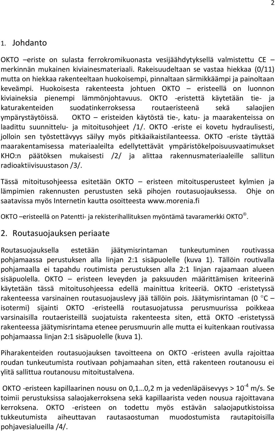 Huokoisesta rakenteesta johtuen OKTO eristeellä on luonnon kiviaineksia pienempi lämmönjohtavuus.