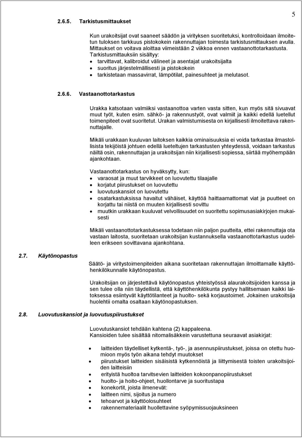 Tarkistusmittauksiin sisältyy: tarvittavat, kalibroidut välineet ja asentajat urakoitsijalta suoritus järjestelmällisesti ja pistokokein tarkistetaan massavirrat, lämpötilat, painesuhteet ja