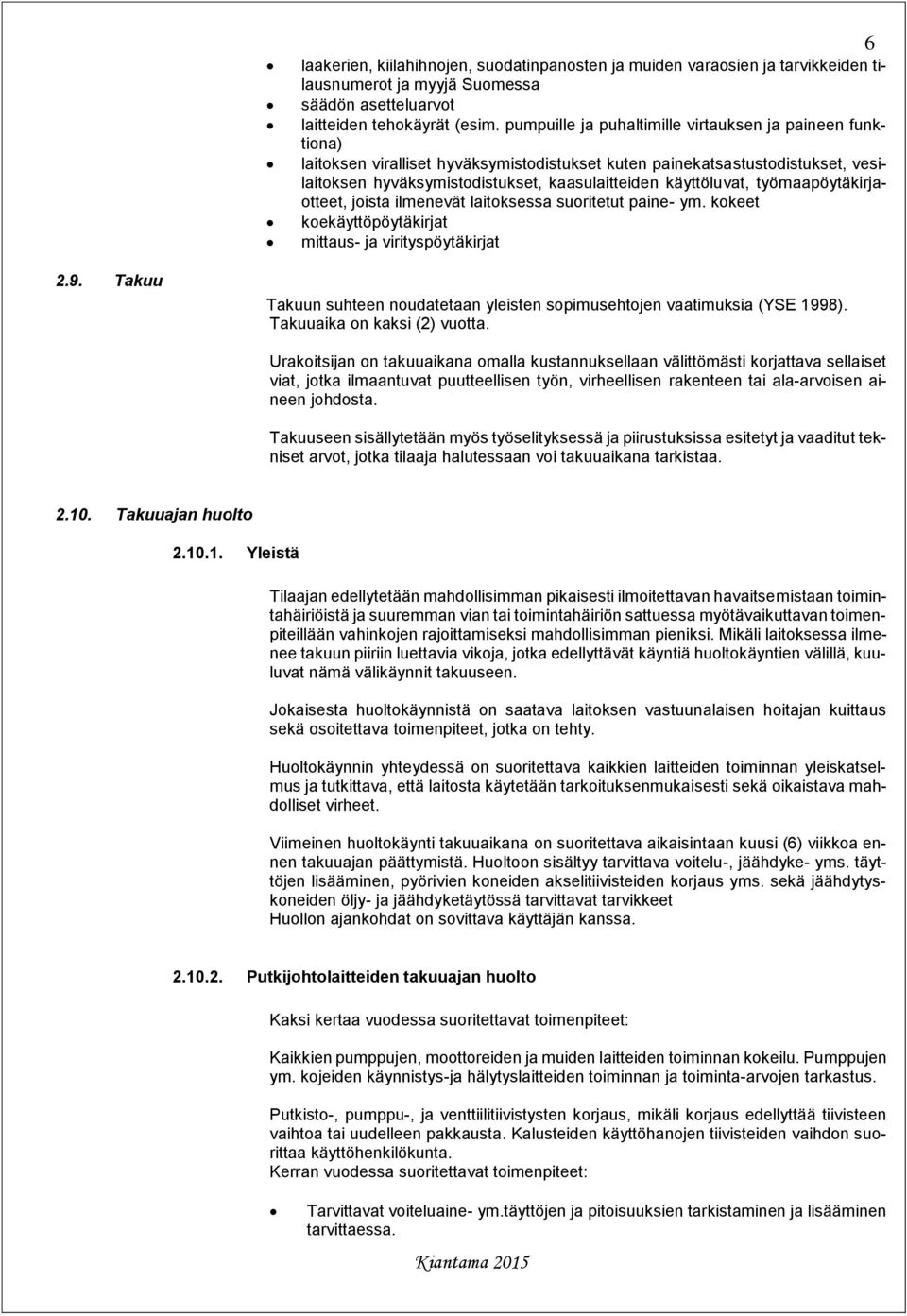 käyttöluvat, työmaapöytäkirjaotteet, joista ilmenevät laitoksessa suoritetut paine- ym. kokeet koekäyttöpöytäkirjat mittaus- ja virityspöytäkirjat 6 2.9.