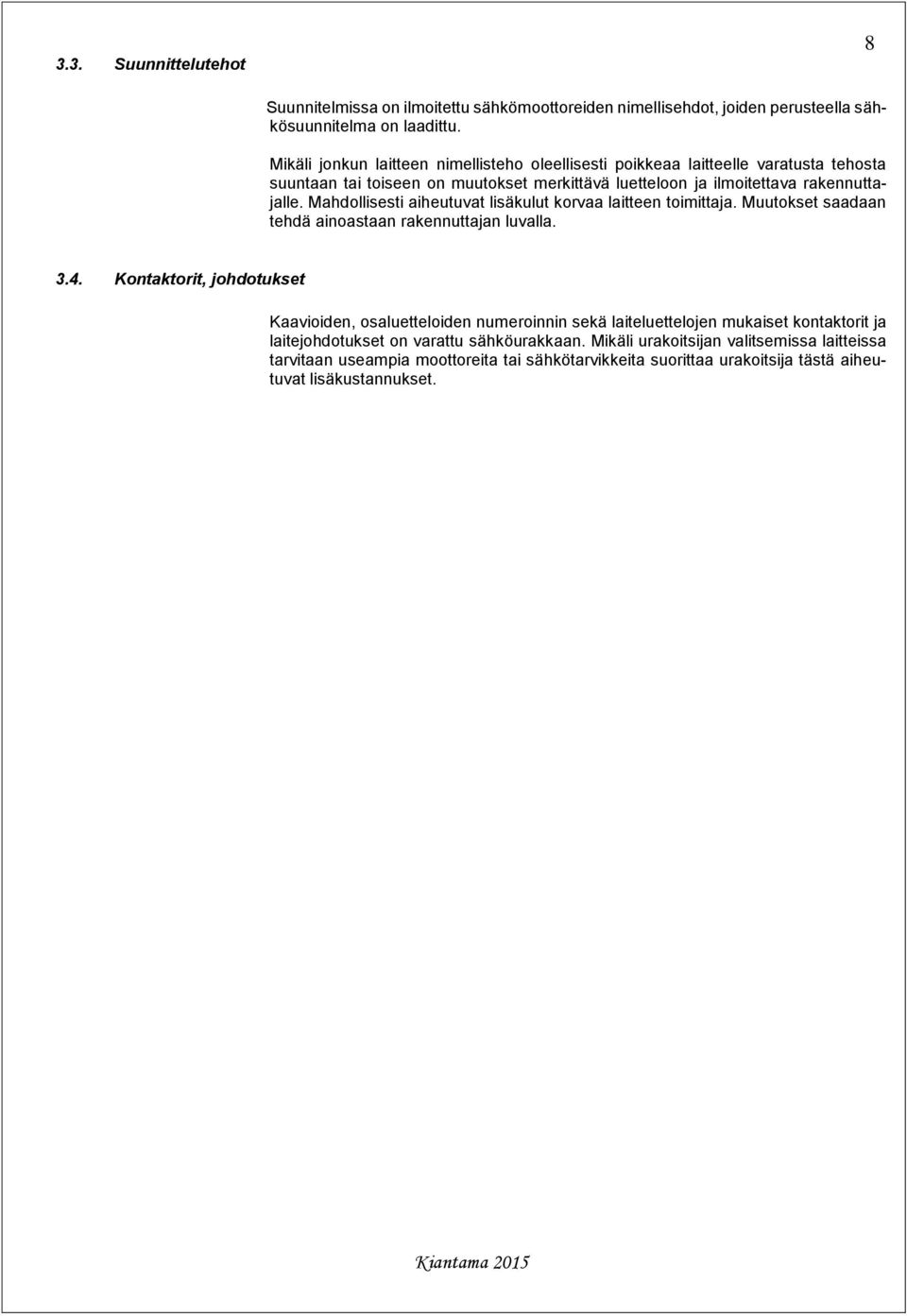 Mahdollisesti aiheutuvat lisäkulut korvaa laitteen toimittaja. Muutokset saadaan tehdä ainoastaan rakennuttajan luvalla. 3.4.