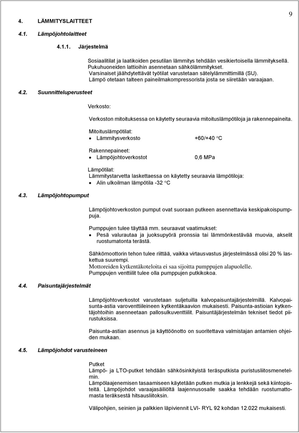 Lämpö otetaan talteen paineilmakompressorista josta se siiretään varaajaan. Verkosto: Verkoston mitoituksessa on käytetty seuraavia mitoituslämpötiloja ja rakennepaineita.