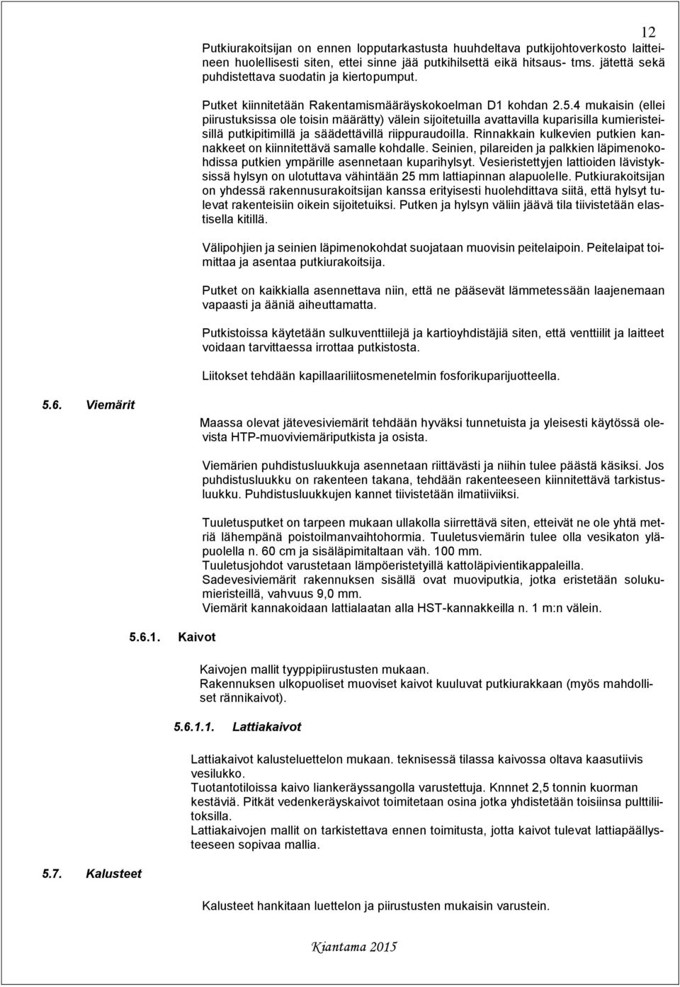 4 mukaisin (ellei piirustuksissa ole toisin määrätty) välein sijoitetuilla avattavilla kuparisilla kumieristeisillä putkipitimillä ja säädettävillä riippuraudoilla.