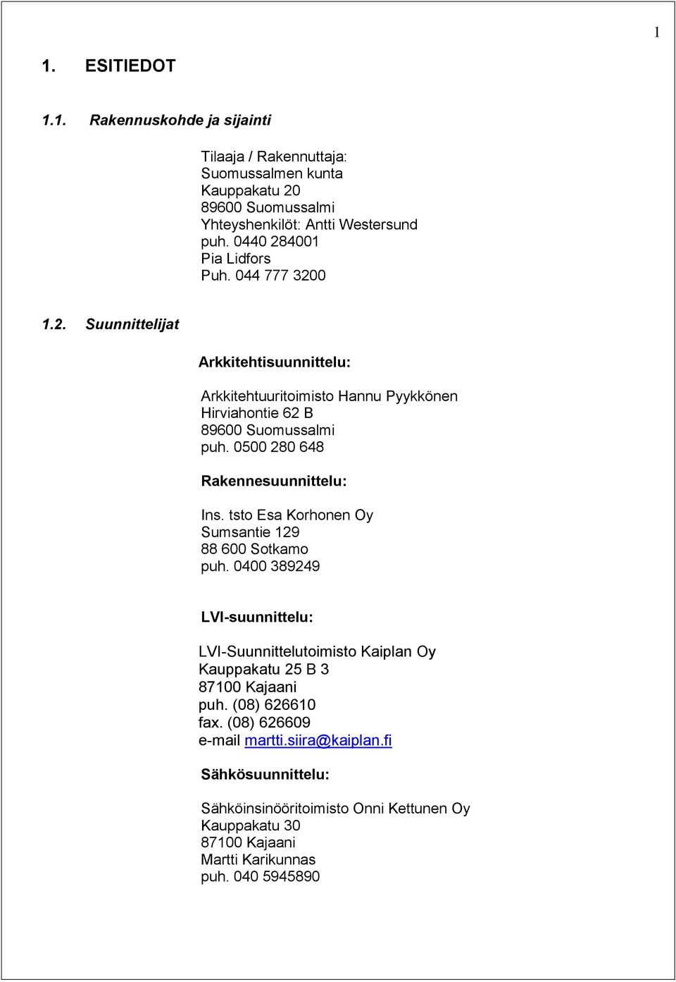 0500 280 648 Rakennesuunnittelu: Ins. tsto Esa Korhonen Oy Sumsantie 129 88 600 Sotkamo puh.