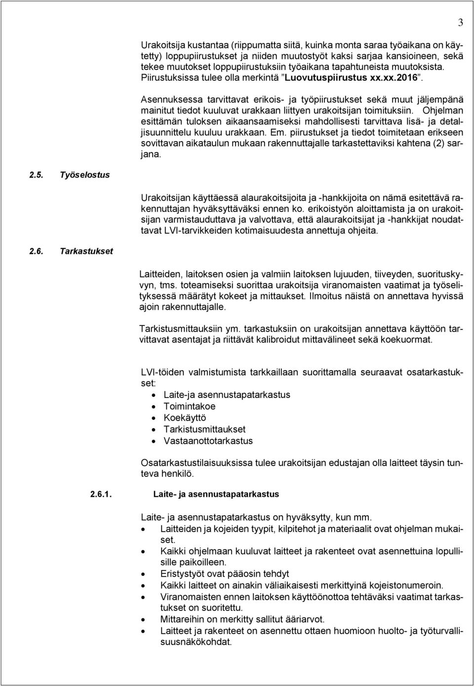 Asennuksessa tarvittavat erikois- ja työpiirustukset sekä muut jäljempänä mainitut tiedot kuuluvat urakkaan liittyen urakoitsijan toimituksiin.