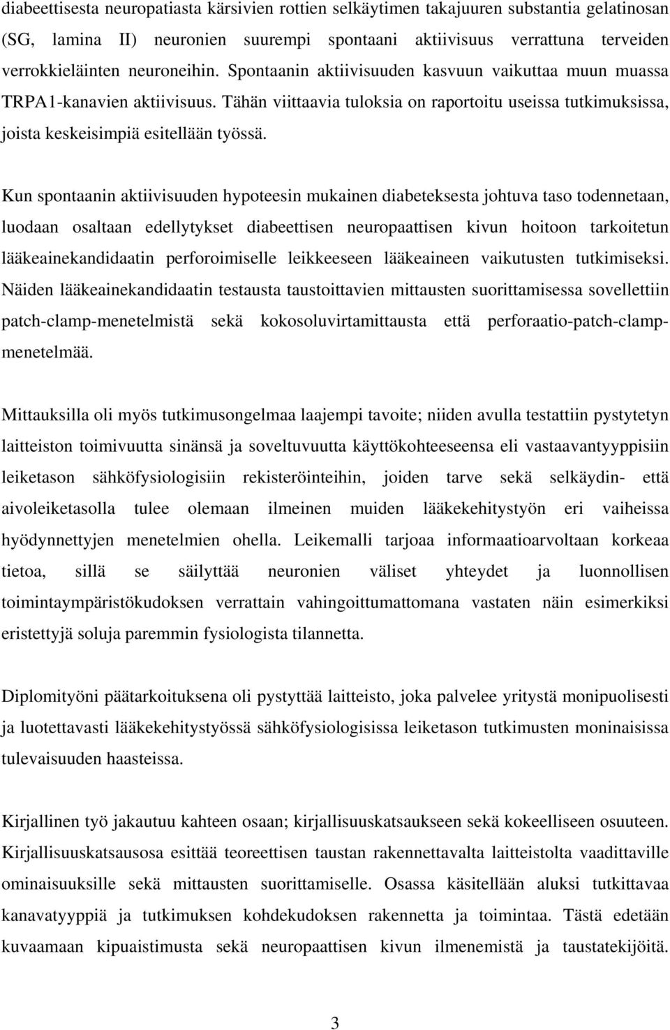 Kun spontaanin aktiivisuuden hypoteesin mukainen diabeteksesta johtuva taso todennetaan, luodaan osaltaan edellytykset diabeettisen neuropaattisen kivun hoitoon tarkoitetun lääkeainekandidaatin