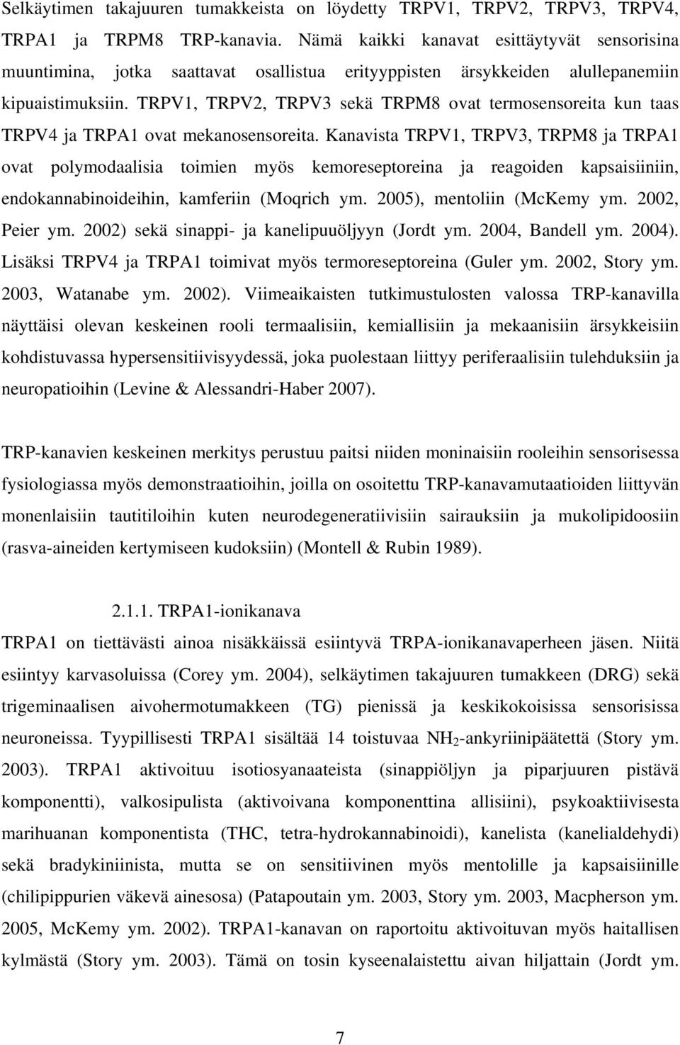 TRPV1, TRPV2, TRPV3 sekä TRPM8 ovat termosensoreita kun taas TRPV4 ja TRPA1 ovat mekanosensoreita.