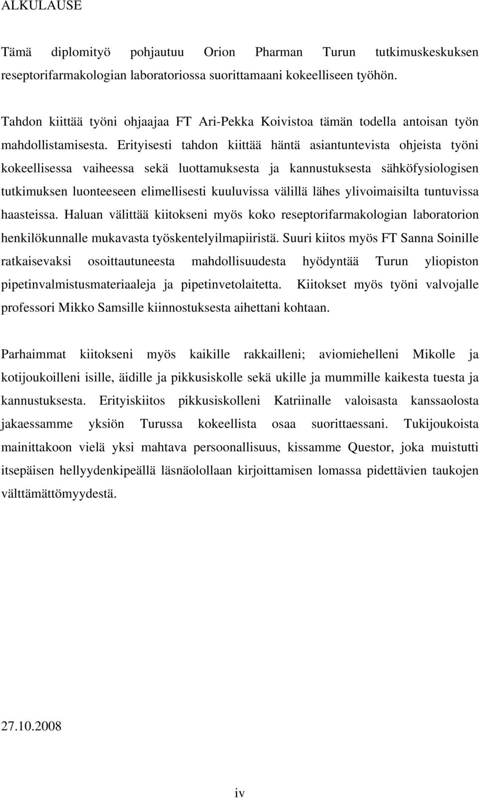 Erityisesti tahdon kiittää häntä asiantuntevista ohjeista työni kokeellisessa vaiheessa sekä luottamuksesta ja kannustuksesta sähköfysiologisen tutkimuksen luonteeseen elimellisesti kuuluvissa
