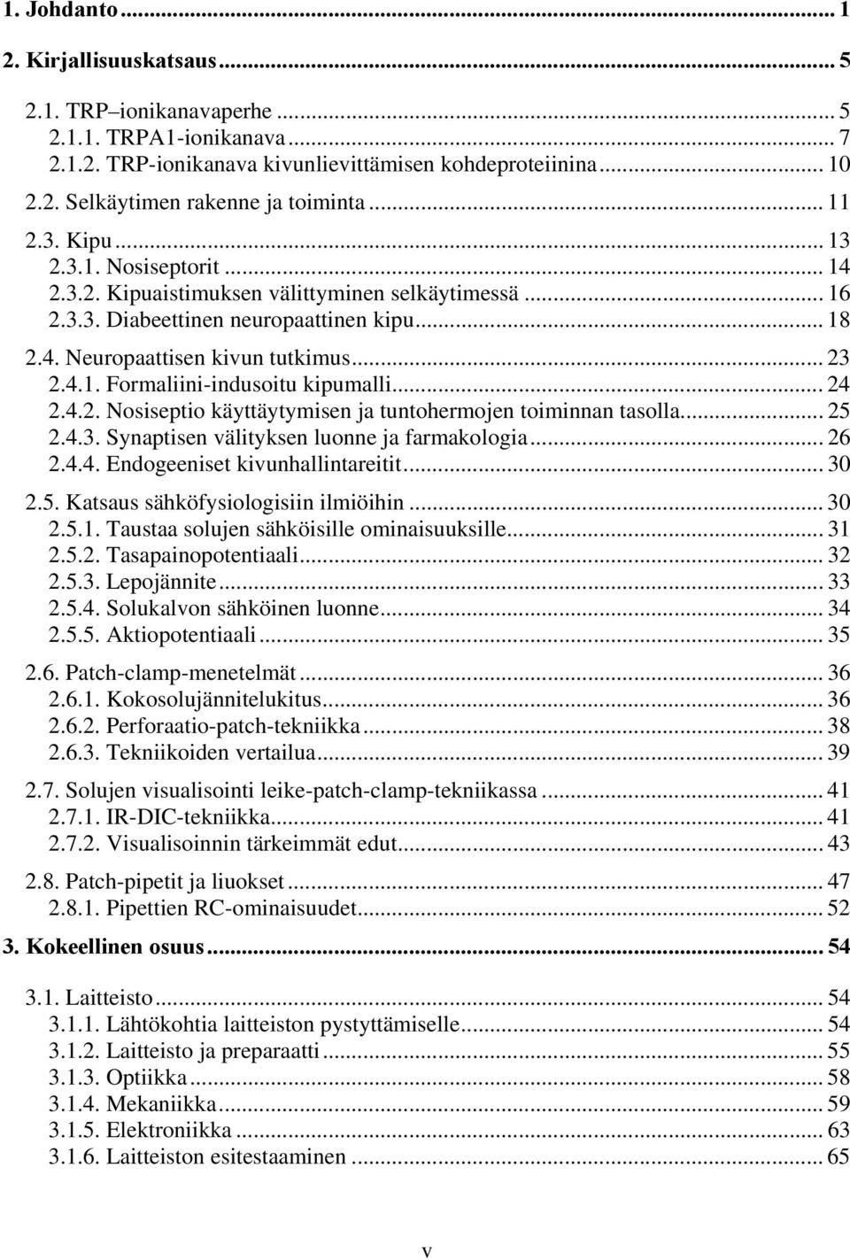 .. 24 2.4.2. Nosiseptio käyttäytymisen ja tuntohermojen toiminnan tasolla... 25 2.4.3. Synaptisen välityksen luonne ja farmakologia... 26 2.4.4. Endogeeniset kivunhallintareitit... 30 2.5. Katsaus sähköfysiologisiin ilmiöihin.