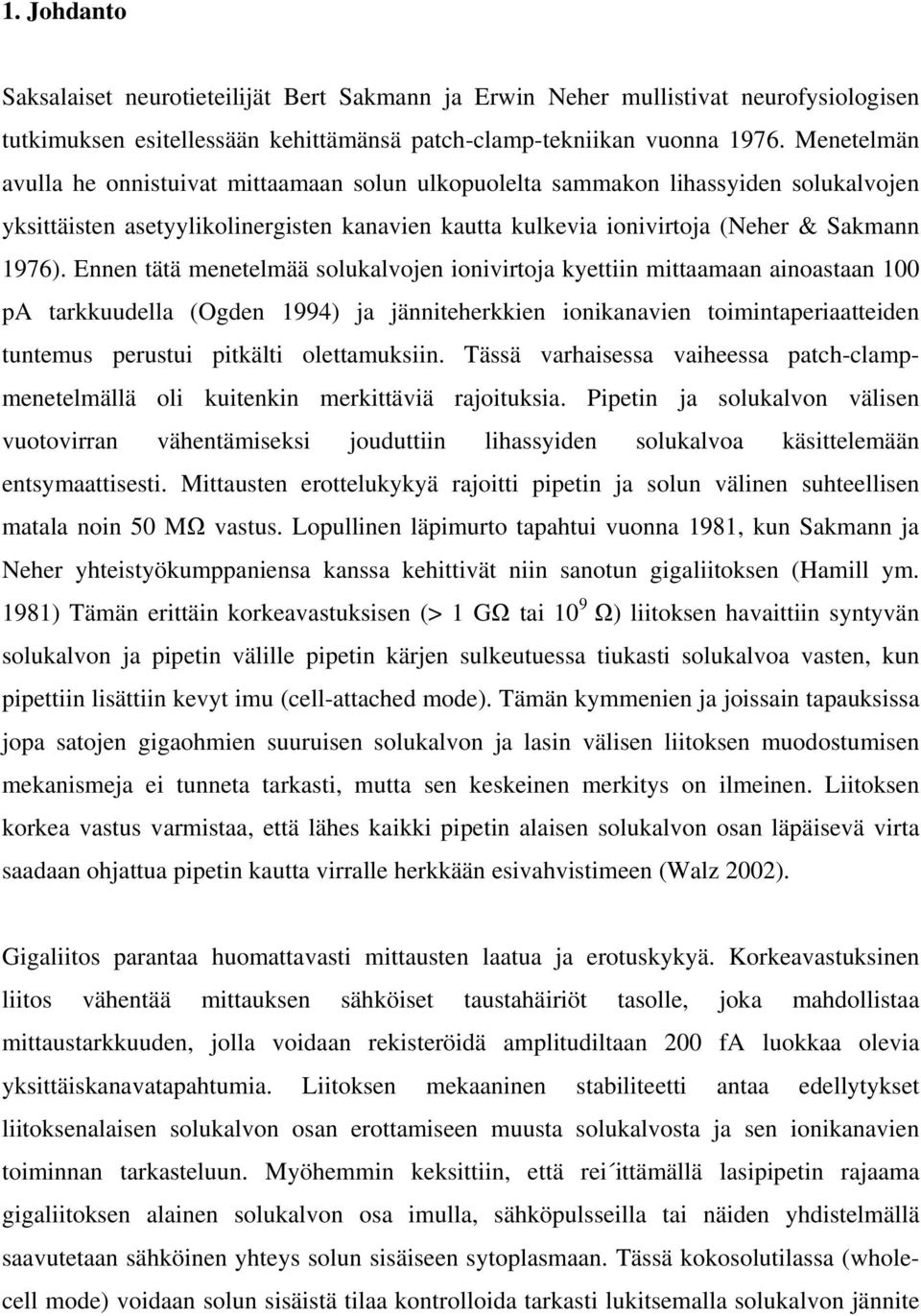 Ennen tätä menetelmää solukalvojen ionivirtoja kyettiin mittaamaan ainoastaan 100 pa tarkkuudella (Ogden 1994) ja jänniteherkkien ionikanavien toimintaperiaatteiden tuntemus perustui pitkälti