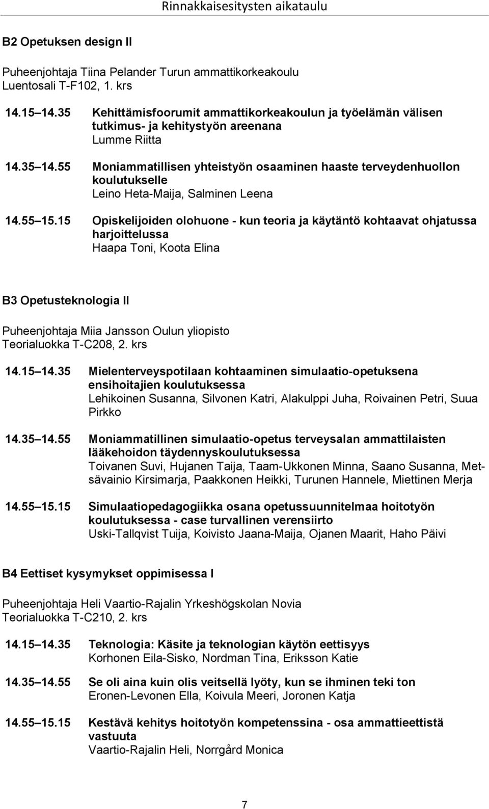 55 Moniammatillisen yhteistyön osaaminen haaste terveydenhuollon koulutukselle Leino Heta-Maija, Salminen Leena 14.55 15.