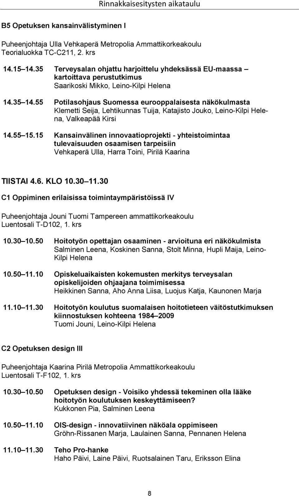 55 Potilasohjaus Suomessa eurooppalaisesta näkökulmasta Klemetti Seija, Lehtikunnas Tuija, Katajisto Jouko, Leino-Kilpi Helena, Valkeapää Kirsi 14.55 15.