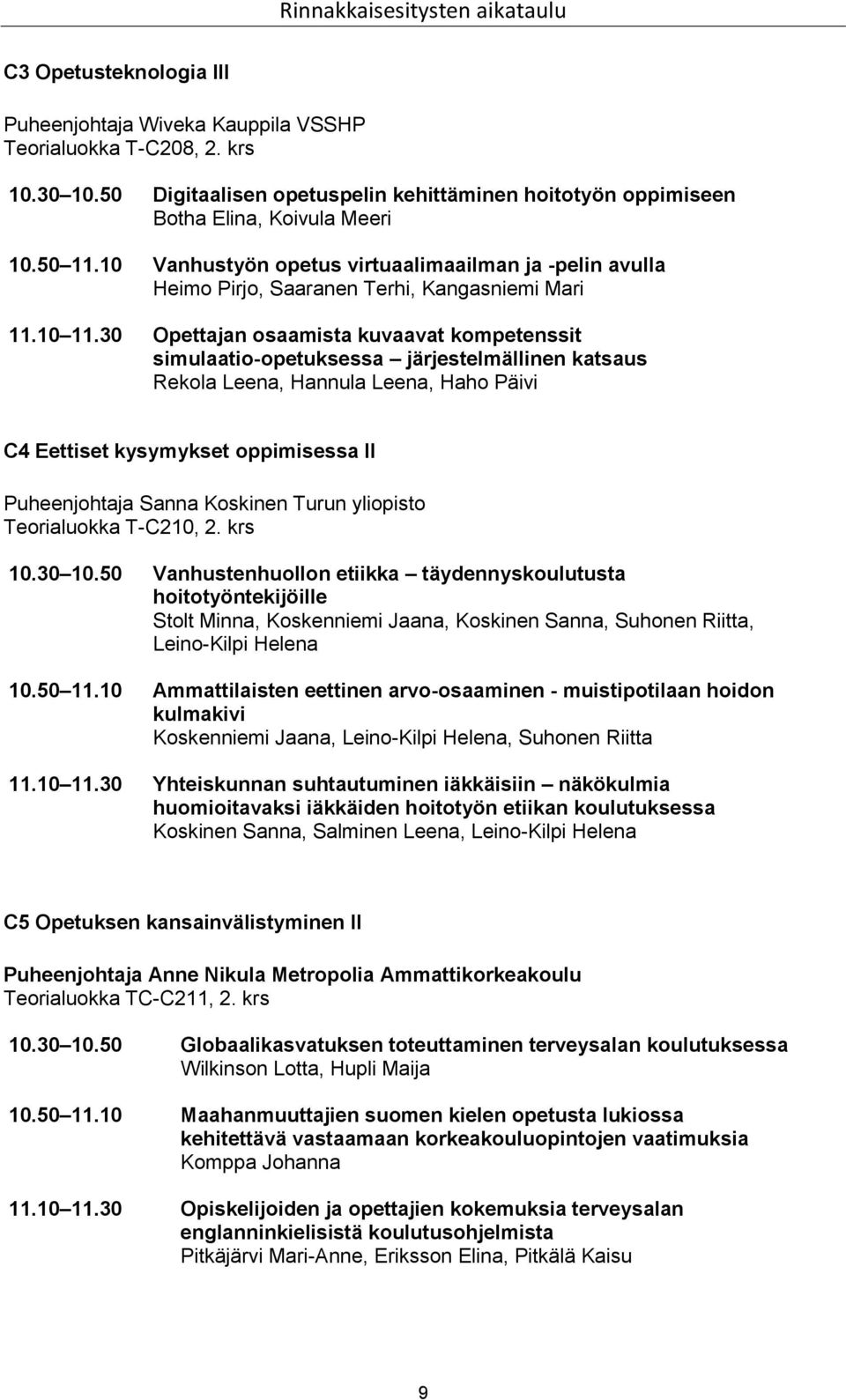 10 Vanhustyön opetus virtuaalimaailman ja -pelin avulla Heimo Pirjo, Saaranen Terhi, Kangasniemi Mari 11.10 11.
